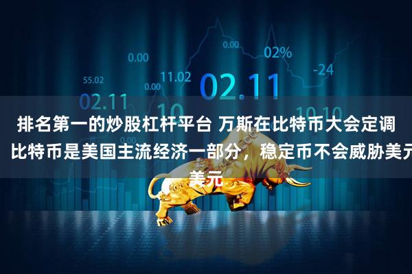 排名第一的炒股杠杆平台 万斯在比特币大会定调：比特币是美国主流经济一部分，稳定币不会威胁美元